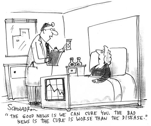'The good news is that we can cure you.  The bad news is the cure is worse than the disease.'