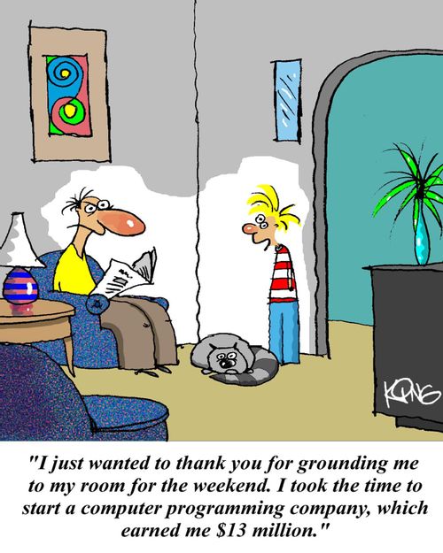 'I just wanted to thank you for grounding me to my room for the weekend. I took the time to start a computer programming company, which earned me $13 million.'