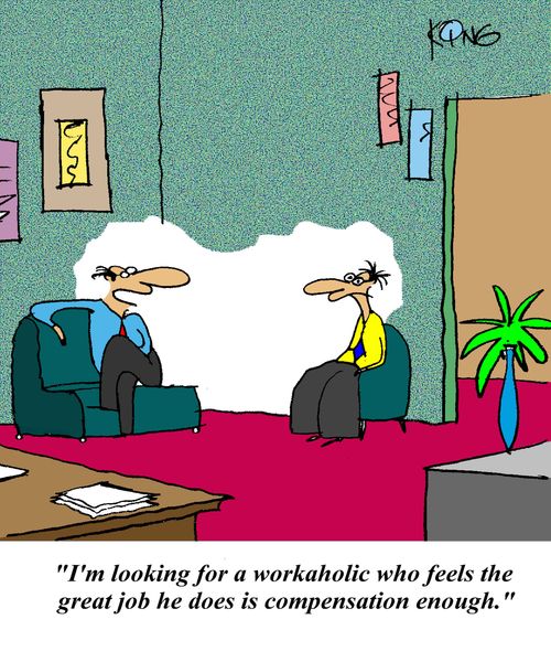 'I'm looking for a workaholic who feels the great job he does is compensation enough.'