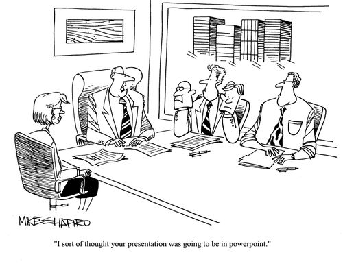 'I sort of thought your presentation was going to be in powerpoint.'