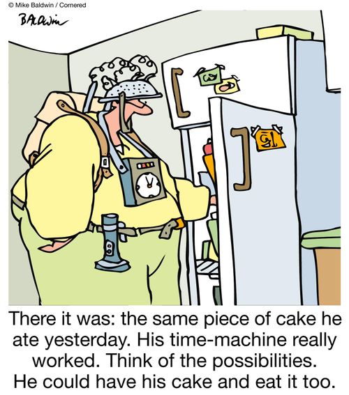 There it was: the same piece of cake he ate yesterday. His time-machine really worked. Think of the possibilities. He could have his cake and eat it too.