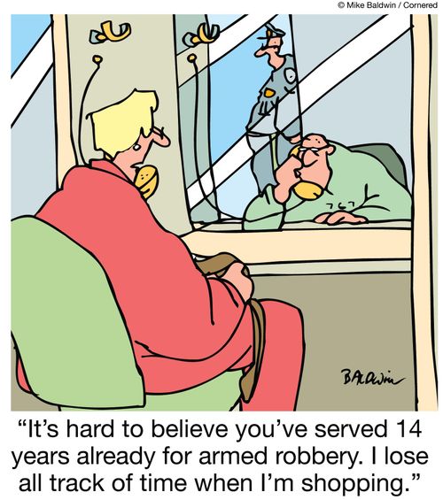 "It's hard to believe you've served 14 years already for armed robbery. I lose all track of time when I'm shopping."