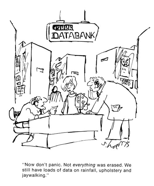 'Now don't panic.  Not everything was erased.  We still have loads of data on rainfall, upholstery and jaywalking.'