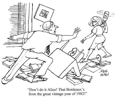 Don't do it Alice! That Bordeaux's from the great vintage year of 1982!
