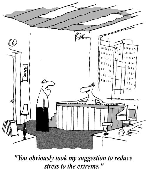 'You obviously took my suggestion to reduce stress to the extreme.'