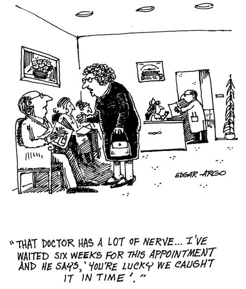 'That Doctor has a lot of nerve...I've waited six weeks for this appointment and he says, 'you're lucky we caught it in time'.'