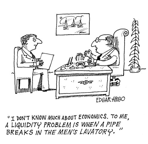 'I don't know much about economics. To me, a liquidity problem is when a pipe breaks in the men's lavatory.'