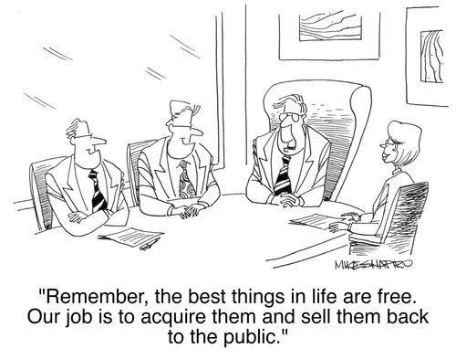 'Remember, the best things in life are free. Our job is to acquire them and sell them back to the public.'