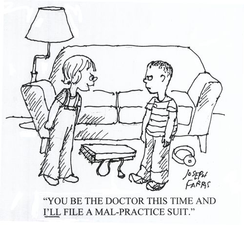'You be the doctor this time and I'll file a mal-practise suit.'