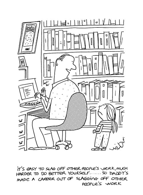 'It's easy to slag off other people's work, much harder to do better yourself...so Daddy's made a career out of slagging off other people's work.'