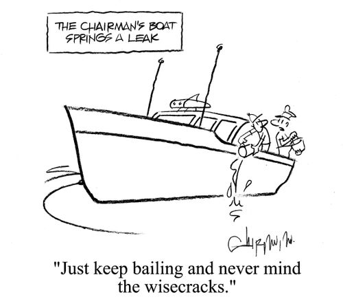 The chairman's boat springs a leak: 'Just keep bailing and never mind the wisecracks.'