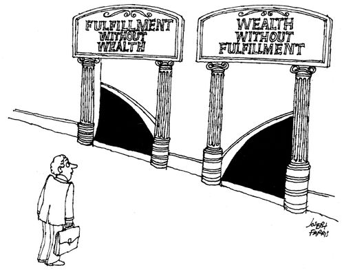 Wealth without fulfilment/Fulfilment without wealth.