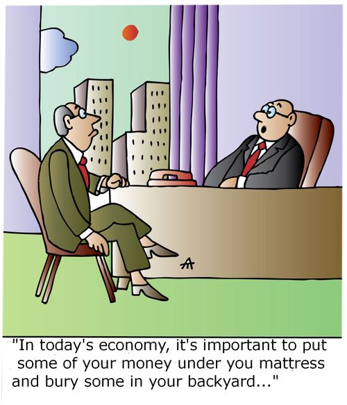 'In today's economy, it's important to put some of your money under you mattress and bury some in backyard...'