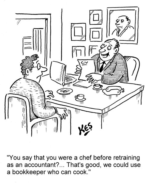 'You say that you were a chef before retraining as an accountant?... That's good, we could use a bookkeeper who can cook.'