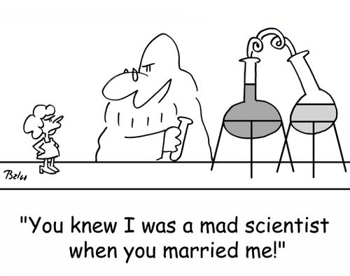 'You knew I was a mad scientist when you married me!'