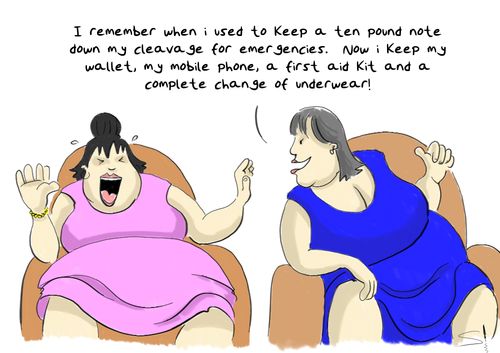 'I remember when I used to keep a ten pound note in my cleavage for emergencies. Now I keep my wallet, my mobile phone, a first aid kit and a complete change of underwear!'