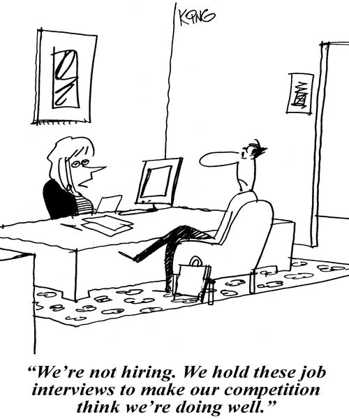 'We're not hiring. We hold these job interviews to make our competition think we're doing well.'