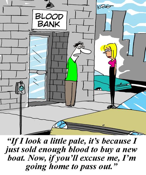 'If I look a little pale, it's because I just sold enough blood to buy a new boat. Now, if you excuse me, I'm going home to pass out.'