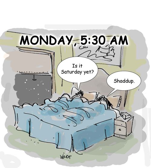 Monday, 5:30AM. 'Is it Saturday yet?'