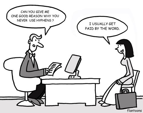 'Can you give me one good reason why you never use hyphens?'