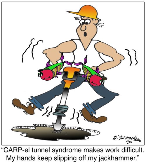  'This CARP-el tunnel syndrome makes work difficult. My hands keep slipping off my jackhammer.'