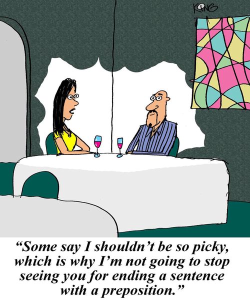 'Some say I shouldn't be so picky, which is why I'm not going to stop seeing you for ending a sentence with a preposition.'