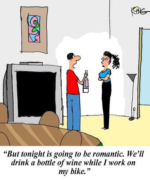 'But tonight is going to be romantic. We'll drink a bottle of wine while I work on my bike.'
