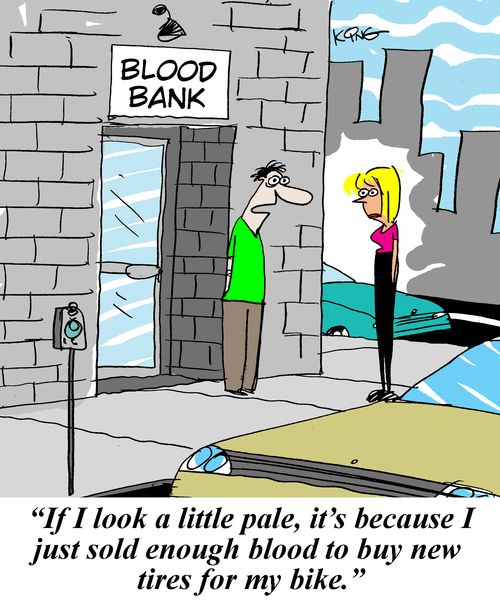 'If I look a little pale, it's because I just sold enough blood to buy new tires for my bike.'