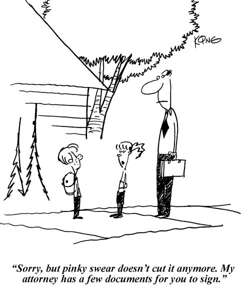 'Sorry, but pinky swear doesn't cut it anymore. My attorney has a few documents for you to sign.'