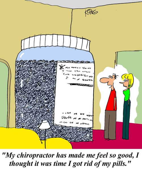 'My chiropractor has made me feel so good, I thought it was time I got rid of my pills.'