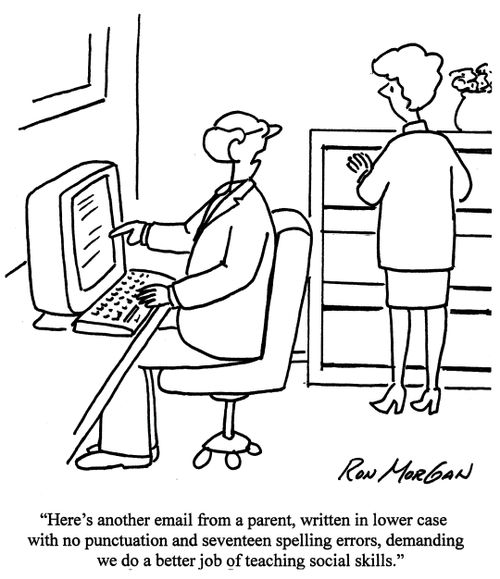 'Here's another email from a parent, written in lower case with no punctuation and seventeen spelling errors, demanding we do a better job of teaching social skills.'