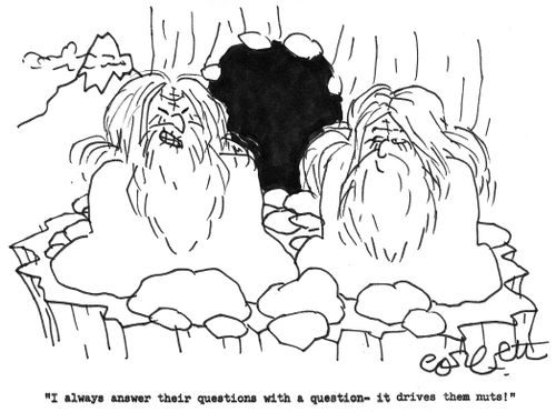 'I always answer their questions with a question - it drives them nuts!'