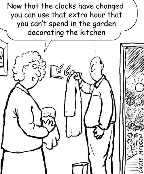 'Now that the clocks have changed you can use that extra hour that you can't spend in the garden decorating the kitchen'