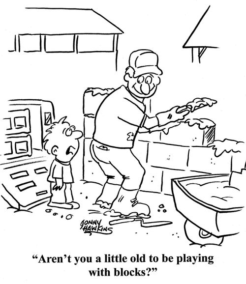 Boy to mason: 'Aren't you a little old to be playing with blocks?'