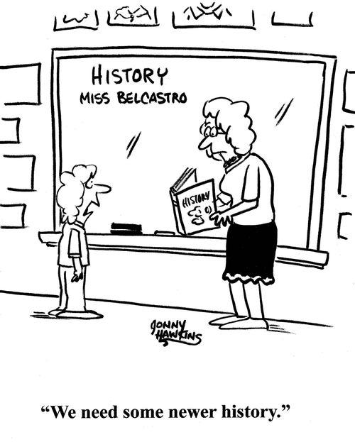 Student to Miss Belcastro, her history teacher: 'We need some newer history.'