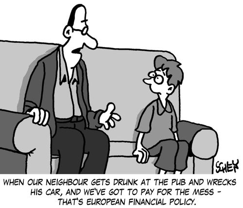 'When our neighbour gets drunk at the pub and wrecks his car, and we've got to pay for the mess - that's European financial policy.'
