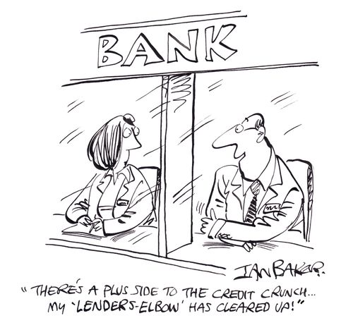 "There's a plus side to the credit crunch...My 'lenders elbow' has cleared up!"