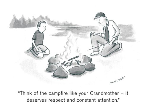 "Think of the campfire like your Grandmother - it deserves respect and constant attention."