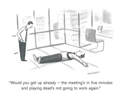 "Would you get up already - the meeting's in five minutes and play dead's not going to work again."