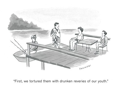 "First, we tortured them with drunken reveries of our youth."