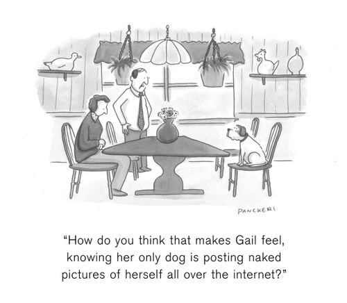 "How do you think that makes Gail feel, knowing her only dog is posting naked pictures of herself all over the internet?"