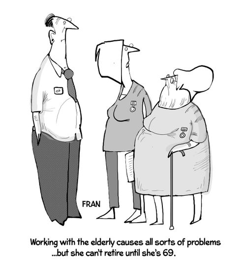 "Working with the elderly causes all sorts of problems...but she can't retire until she's 69."