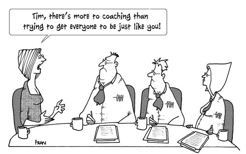 "Tim, there's more to coaching than trying to get everyone to be just like you!"