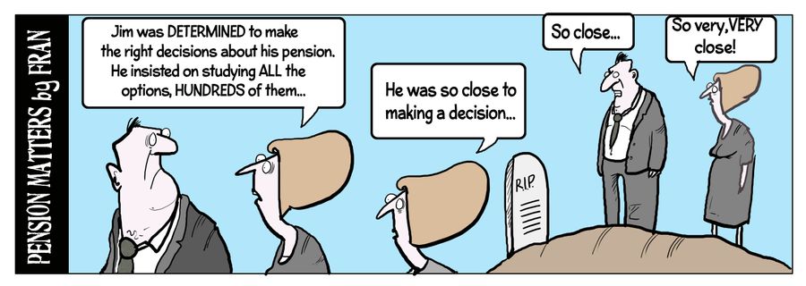 "Jim was determined to make the right decisions about his pension. He insisted on studying all the options, hundreds of them..."