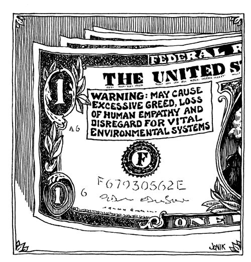 Dollar: Warning - May cause excessive greed, loss of human empathy and disregard for vital environmental systems.