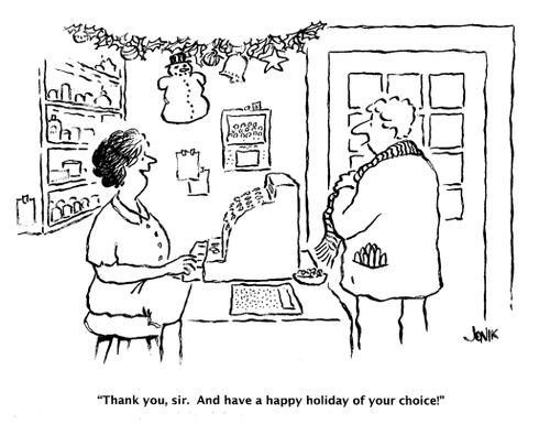 "Thank you, sir. And have a happy holiday of your choice!"