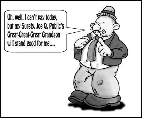 "Uh, well, I can't pay today, but my Surety, Joe Q. Public's Great-Great-Great Grandson will stand good for me..."