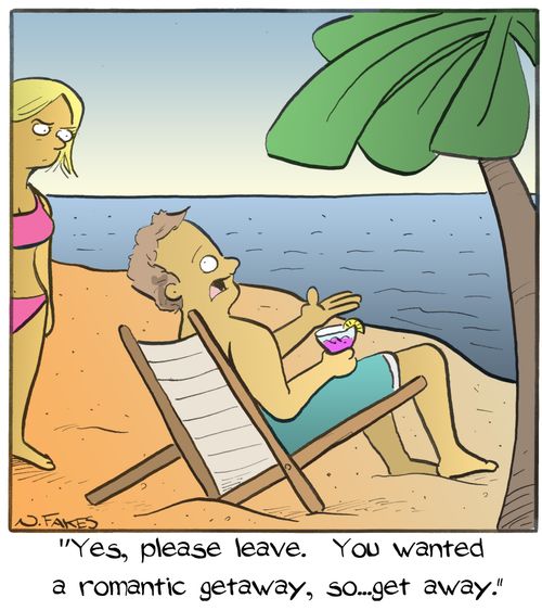 "You wanted a romantic getaway, so...get away."