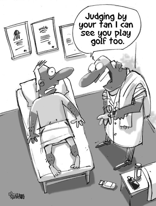 "Judging by your tan I can see you play golf too."