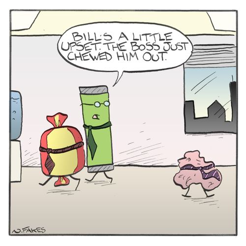 "Bill's a little upset. The boss just chewed him out."